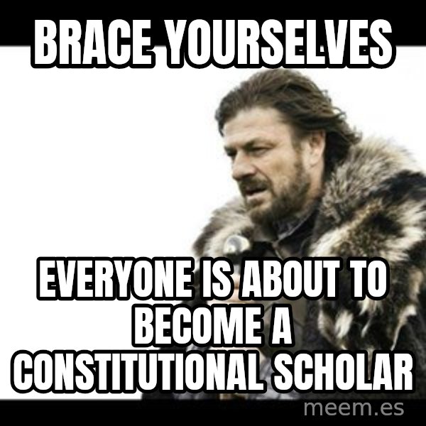 Winter is Coming meme: Brace yourselves / everyone is about to become a constitutional scholar