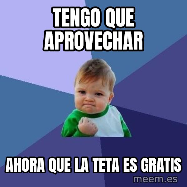 Success Kid meme: Tengo que aprovechar / Ahora que la teta es gratis