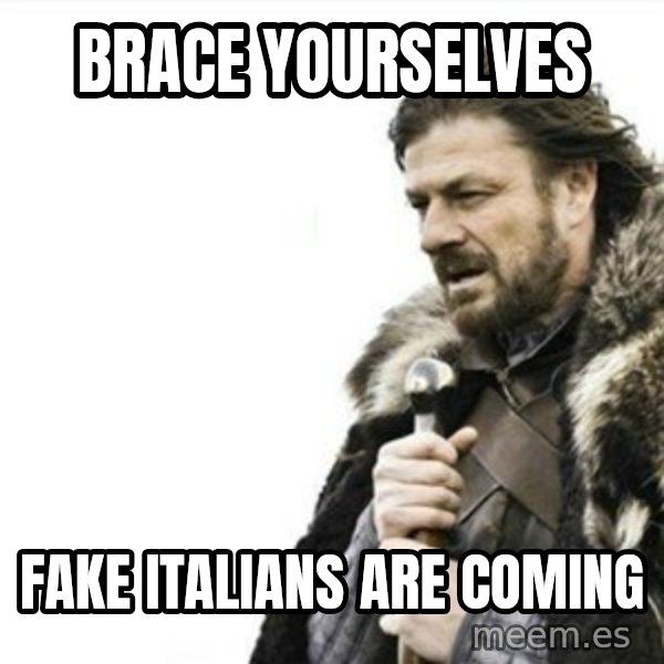 Prepare yourself meme: Brace Yourselves / Fake italians are coming