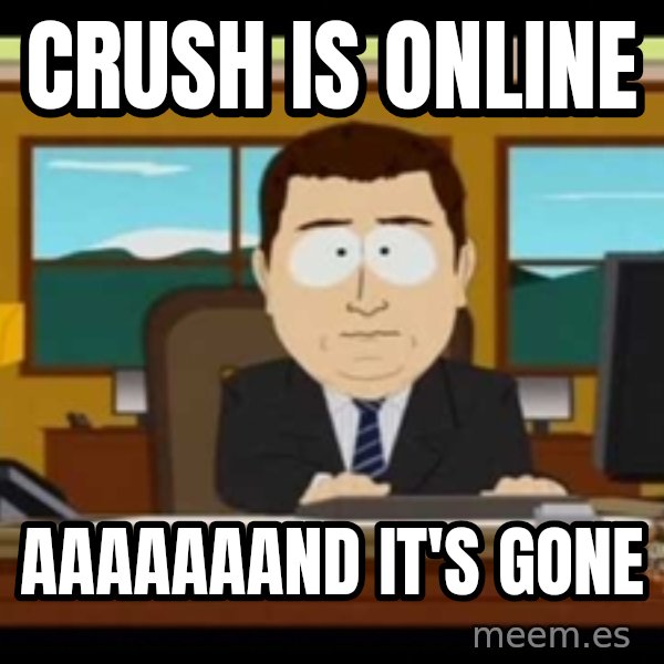 Aand Its Gone meme: Crush is online / AAAAAAAnd it's gone
