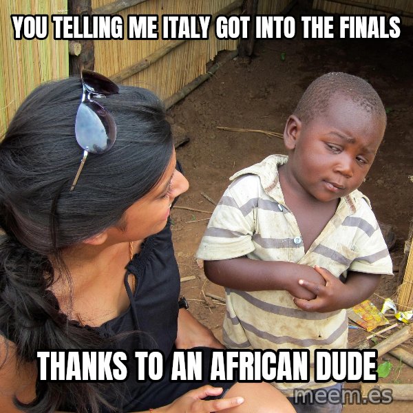 Skeptical African Child meme: you telling me italy got into the finals / thanks to an african dude