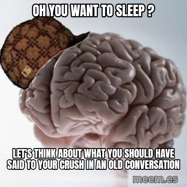Scumbag Brain meme: oh you want to sleep ? / let's think about what you should have said to your crush in an old conversation