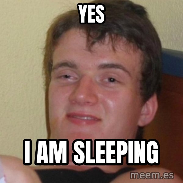 Stoner Stanley meme: yes / I am Sleeping