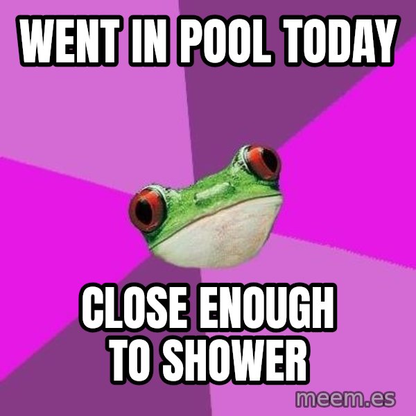 Foul Bachelorette Frog meme: went in pool today / Close enough to shower