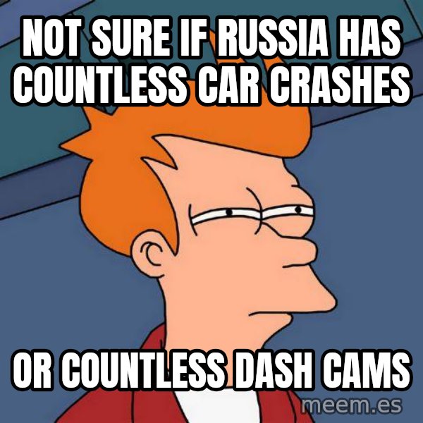 Futurama Fry meme: Not sure if russia has countless car crashes / or countless dash cams