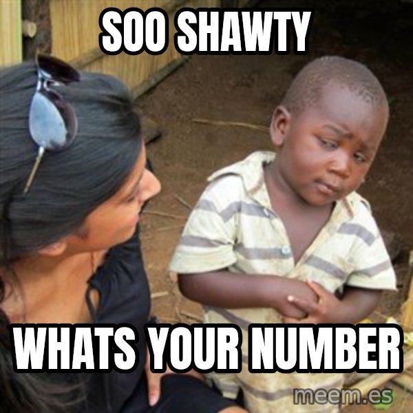 Skeptical 3rd World Kid meme: Soo Shawty / Whats your number