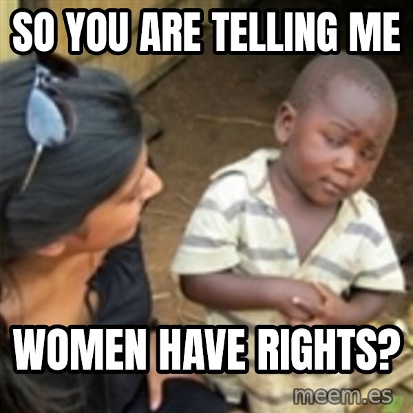 Skeptical african kid  meme: So you are telling me / women have rights?