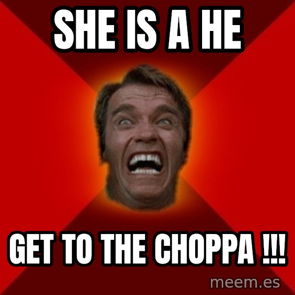 Angry Arnold meme: she is a he / get to the choppa !!!