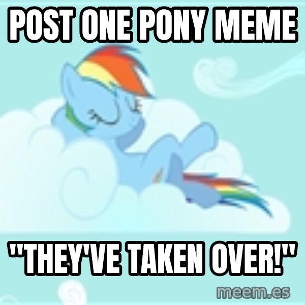 My Little Pony meme: post one pony meme / "they've taken over!"