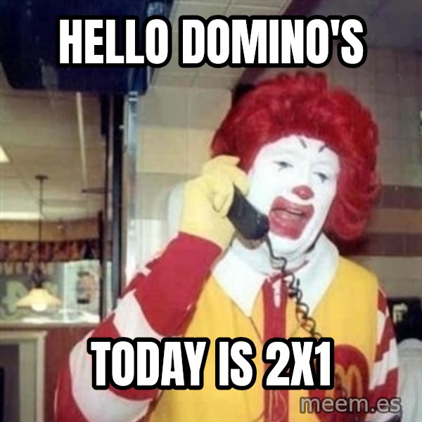 Ronald Mcdonald Call meme: Hello domino's / today is 2x1