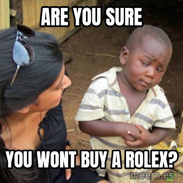 Skeptical 3rd World Kid meme: are you sure / you wont buy a rolex?