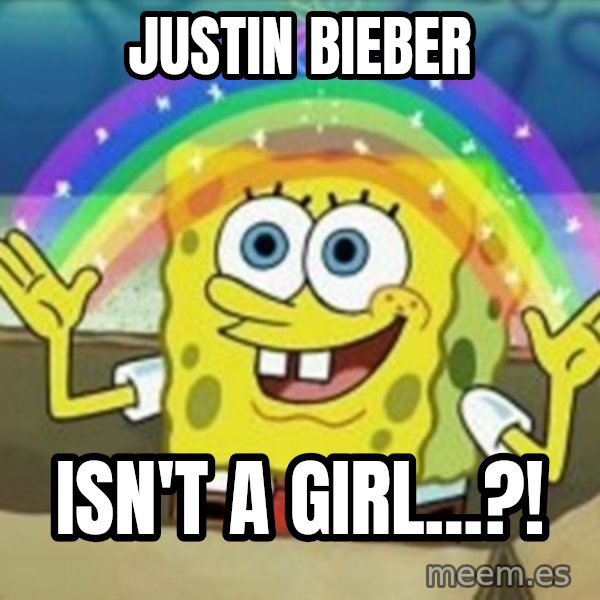 Spongebob meme: Justin bieber / isn't a girl...?!