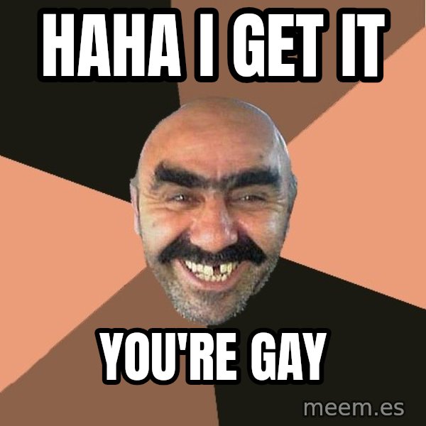 Provincial Man meme: haha i get it / you're gay