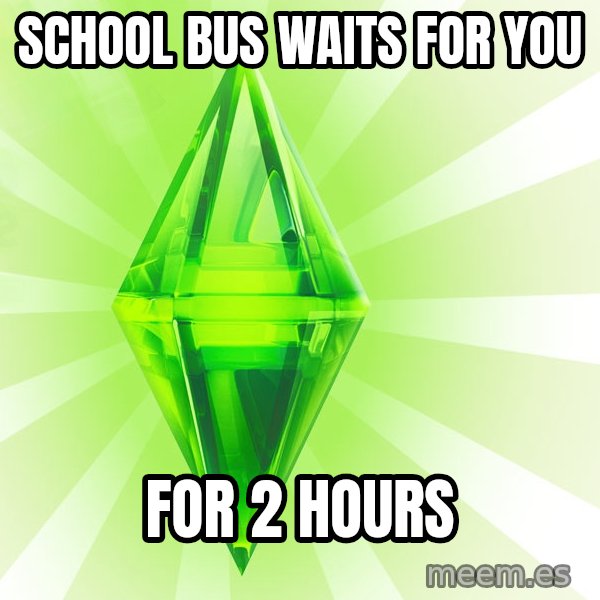 Sims meme: School bus waits for you / for 2 hours