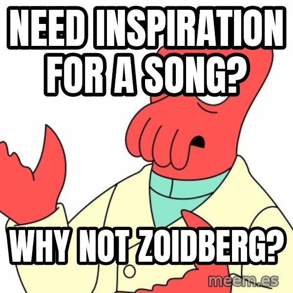 Why not zoidberg? meme: need inspiration for a song? / why not zoidberg?