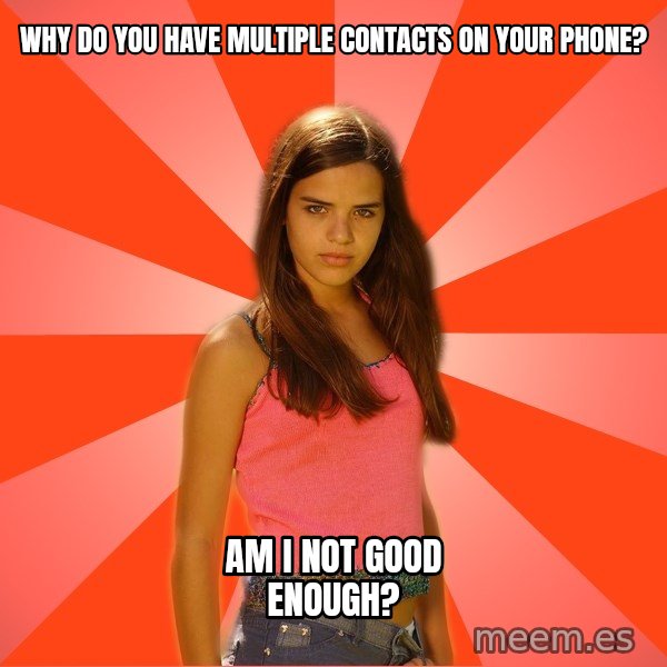Jealous Girl meme: why do you have multiple contacts on your phone? / am i not good enough?