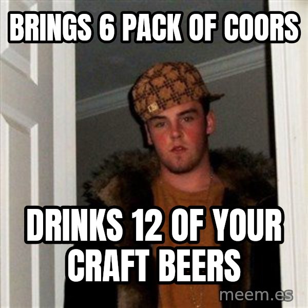 Scumbag Steve meme: brings 6 pack of coors / drinks 12 of your craft beers