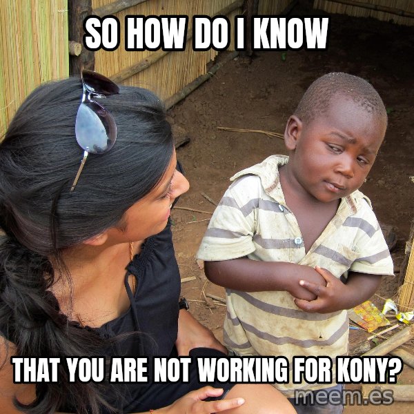 Skeptical African Child meme: So how do i know / that you are not working for kony?