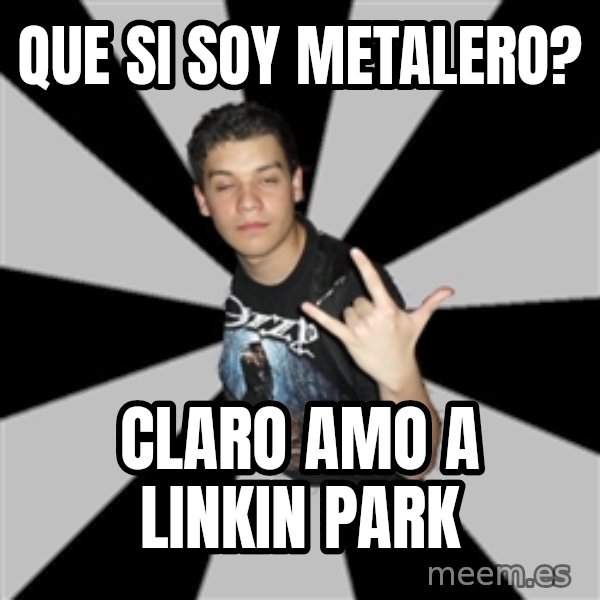 Metal Boy From Hell meme: Que si soy metalero? / Claro amo a linkin park