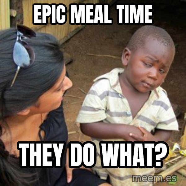 Skeptical 3rd World Kid meme: epic meal time / they do what?