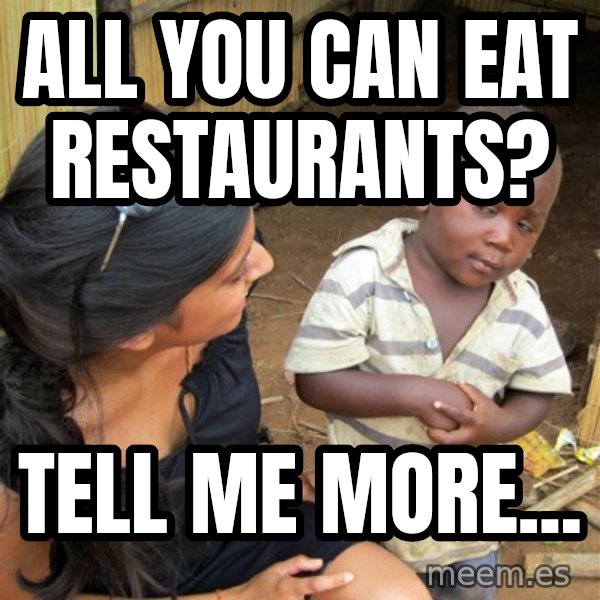 Skeptical 3rd World Kid meme: All you can eat RESTAURANTS? / Tell me more...