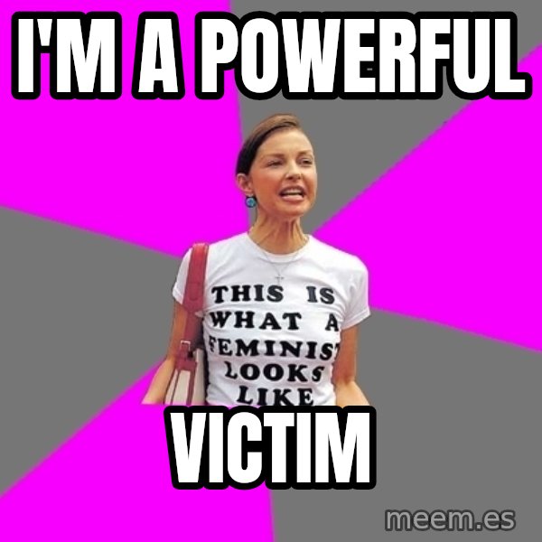Feminist Cunt meme: I'm a powerful / Victim