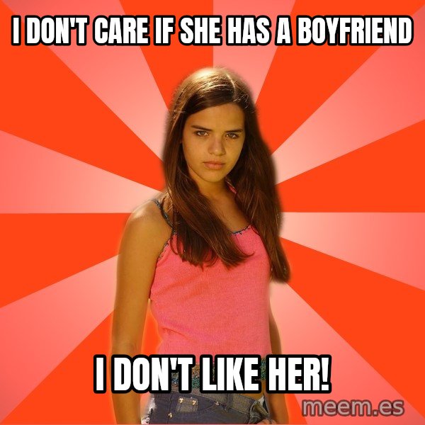 Jealous Girl meme: i don't care if she has a boyfriend / i don't like her!