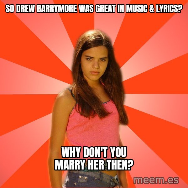 Jealous Girl meme: so drew barrymore was great in music & lyrics? / why don't you marry her then?