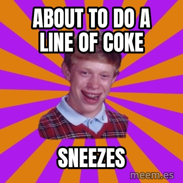 Unlucky Brian Strikes Again meme: about to do a line of coke / sneezes