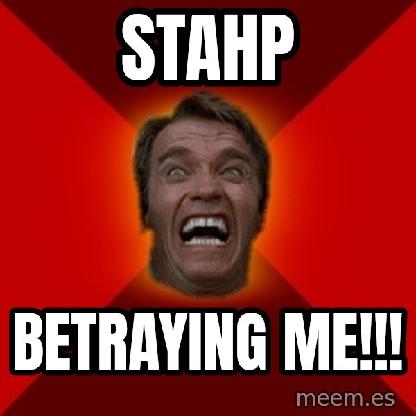 Angry Arnold meme: STAHP / BETRAYING ME!!!