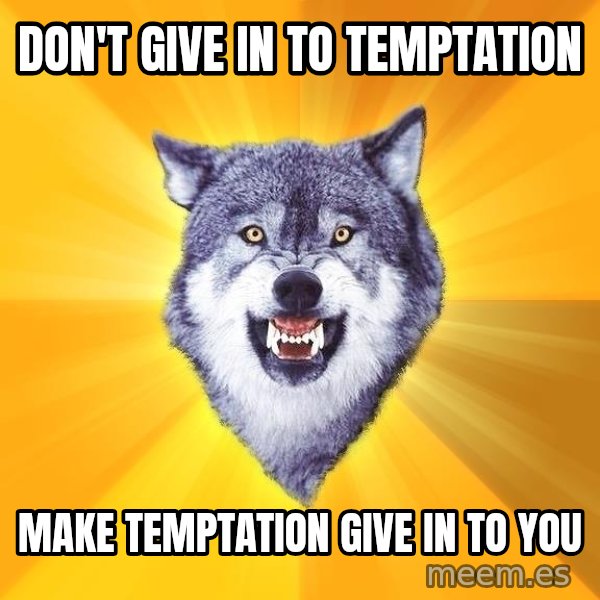 Courage Wolf meme: DON'T GIVE IN TO TEMPTATION / mAKE TEMptation give in to you