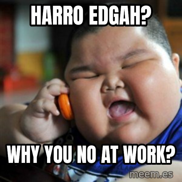 fat chinese kid meme: Harro edgaH? / Why yOu no at work?