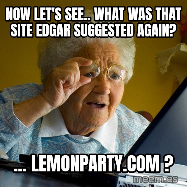 Internet Grandma Surprise meme: Now let's see.. what was that site edgar suggested again? / ... lemonparty.com ?