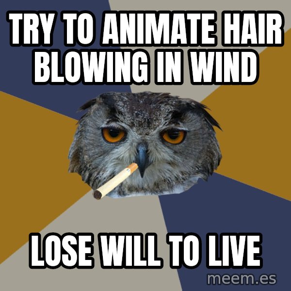 Art Student Owl meme: Try to animate hair blowing in wind / lose will to live