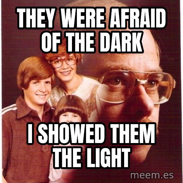 Vengeance Dad meme: they were afraid of the dark / i showed them the light