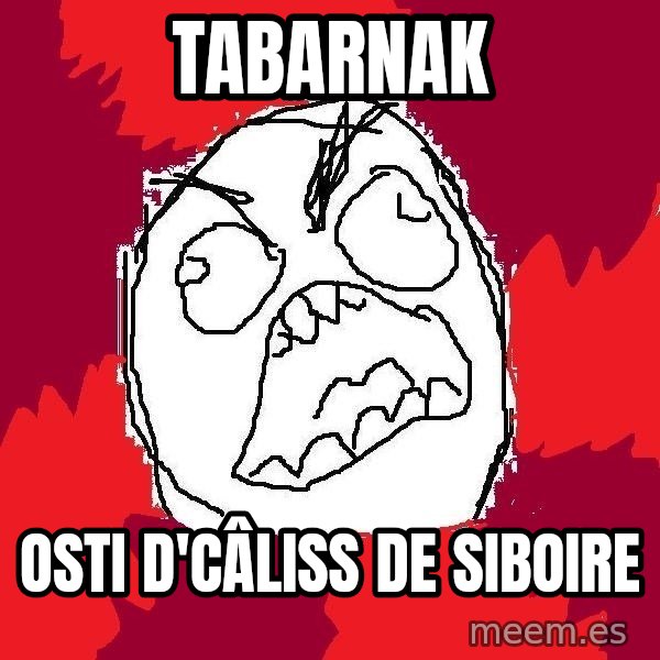 Rage FU meme: TABARNAK / OSTI D'CÂLISS DE SIBOIRE