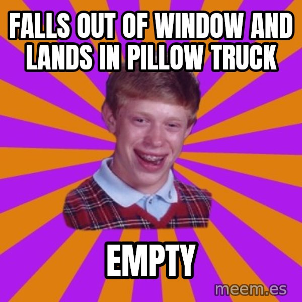 Unlucky Brian Strikes Again meme: falls out of window and lands in pillow truck / empty