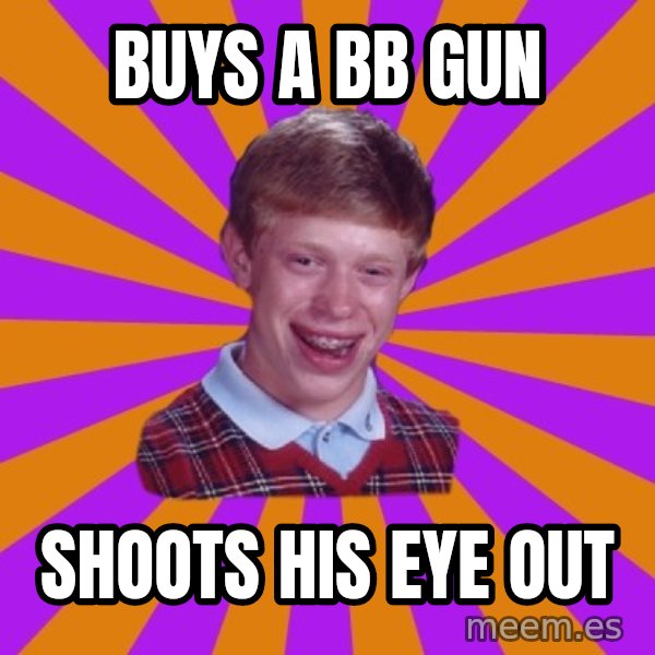 Unlucky Brian Strikes Again meme: Buys a bb gun / shoots his eye out