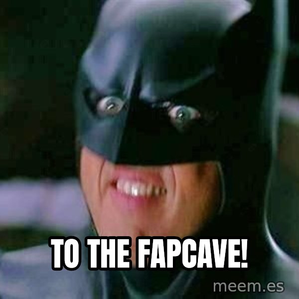 Goddamn Batman meme: to the fapcave!