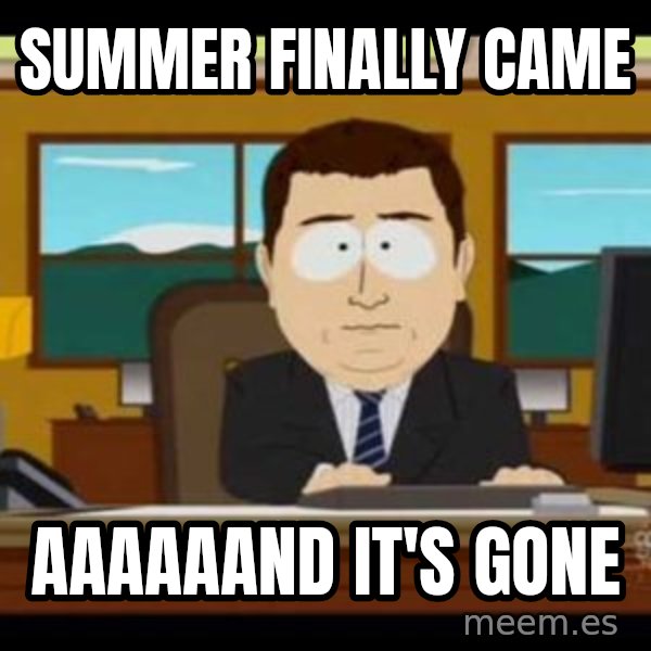 south park aand it's gone meme: Summer finally came / Aaaaaand it's gone