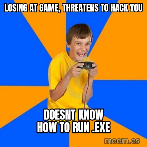 Annoying Gamer Kid meme: Losing at game, threatens to hack you / doesnt know how to run .exe