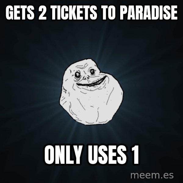 Forever Alone meme: Gets 2 Tickets to paradise / Only uses 1