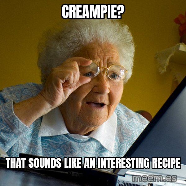 Internet Grandma Surprise meme: Creampie? / that sounds like an interesting recipe