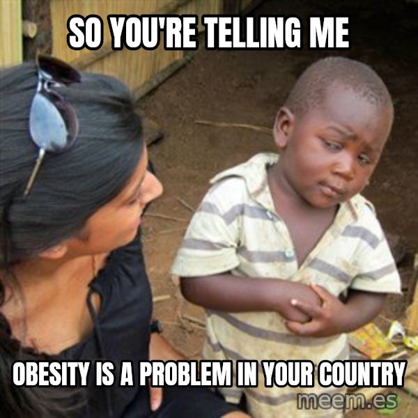 Skeptical 3rd World Kid meme: So you're Telling me / Obesity is a Problem in your Country