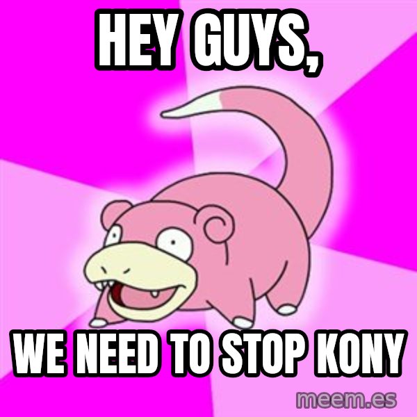 Slowpoke meme: Hey guys, / we need to stop kony