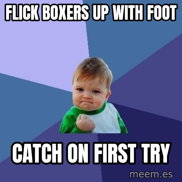 Success Kid meme: flick boxers up with foot / catch on first try