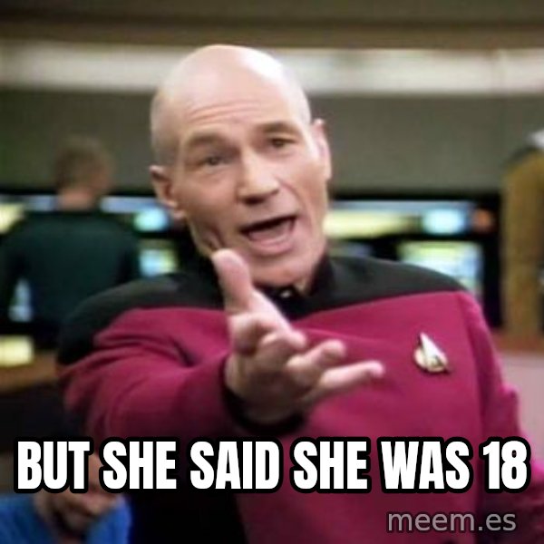 Picard Wtf meme: BUT SHE SAID SHE WAS 18