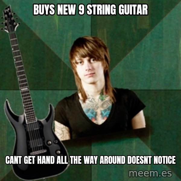 Progressive Guitarist meme: Buys new 9 string guitar / cant get hand all the way around doesnt notice