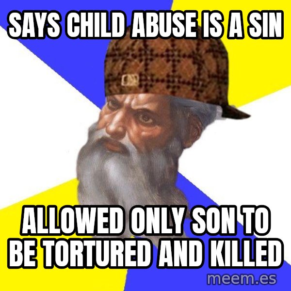 Scumbag God meme: says child abuse is a sin / allowed only son to be tortured and killed