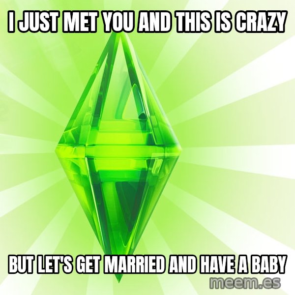 Sims meme: i just met you and this is crazy / but let's get married and have a baby